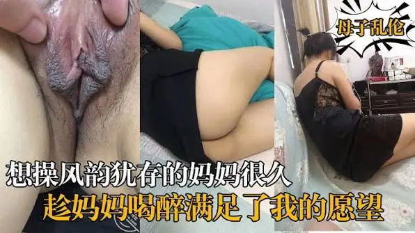 外站母子乱伦大神【风韵犹存的母亲】最新钻石贴,装睡的母亲被我操出了白浆内射