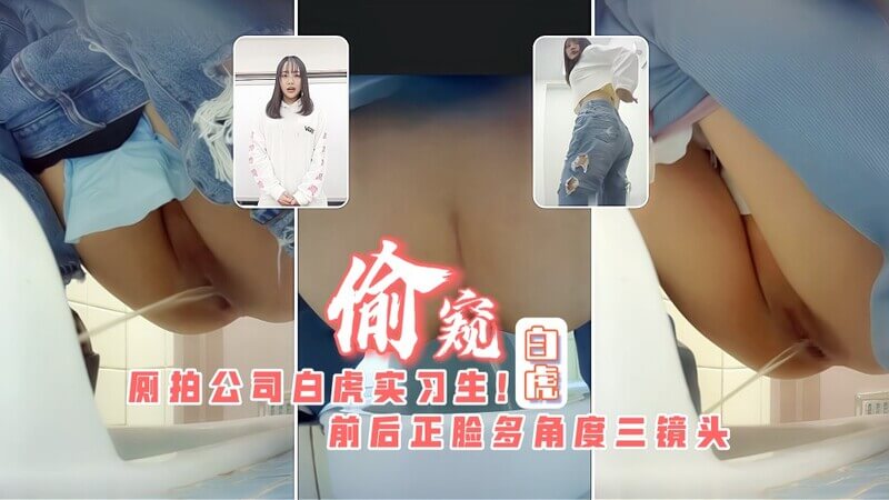 针孔厕拍 公司新来的实习生 两个居然都是白虎