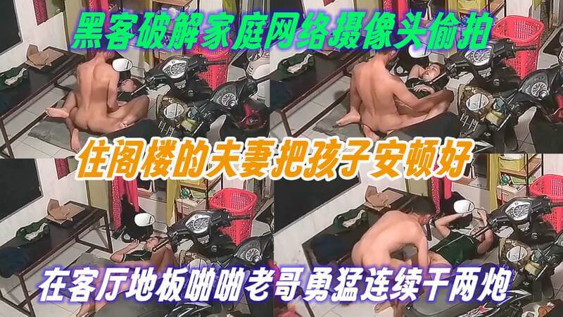 黑客破解家庭摄像头 住阁楼的夫妻把孩子安顿好 在客厅地板啪啪
